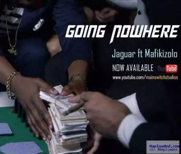 Jaguar - Going Nowhere Ft. Mafikizolo